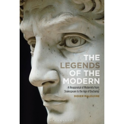 The Legends of the Modern: A Reappraisal of Modernity from Shakespeare to the Age of Duchamp Paperback, Bloomsbury Publishing PLC, English, 9781501371974
