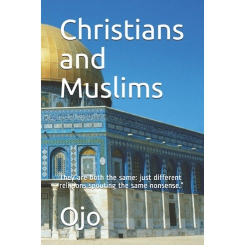Christians and Muslims: They are both the same: just different religions spouting the same nonsense." Paperback, Independently Published