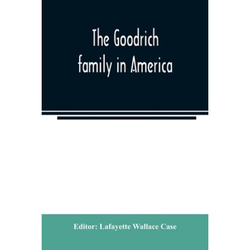 The Goodrich family in America. A genealogy of the descendants of John and William Goodrich of Wethe... Paperback, Alpha Edition