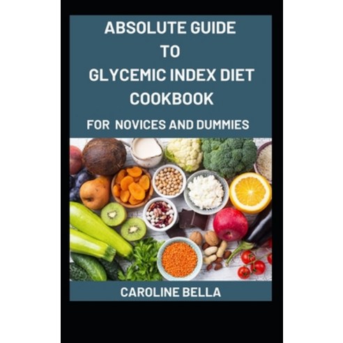 (영문도서) Absolute Guide To Glycemic Index Diet Cookbook For Novices And Dummies Paperback, Independently Published, English, 9798532346468