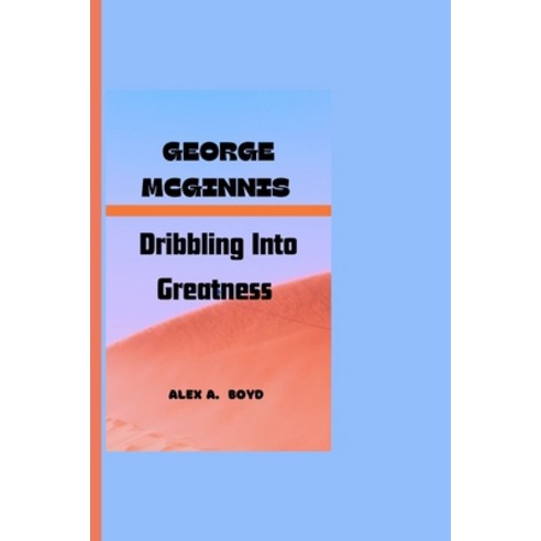 (영문도서) George McGinnis: Dribbling Into Greatness Paperback, Independently Published, English, 9798873428779