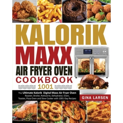 Kalorik Maxx Air Fryer Oven Cookbook 1001: The Ultimate Kalorik Digital Maxx Air Fryer Oven Roaster ... Paperback, Independently Published, English, 9798581858080