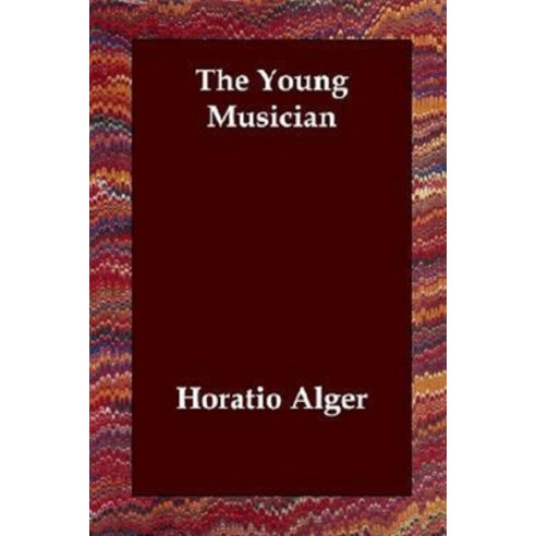 THE YOUNG MUSICIAN ANNOTATED AND ILLUSTRATED EDITION by HORATIO ALGER Paperback, Independently Published, English, 9798723049192