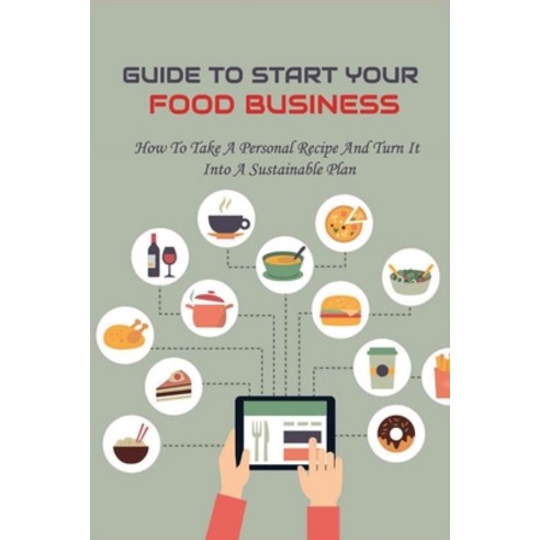 (영문도서) Guide To Start Your Food Business: How To Take A Personal Recipe And Turn It Into A Sustainab... Paperback, Independently Published