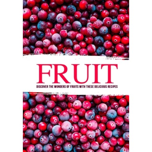 (영문도서) Fruit: Discover the Wonders of Fruits with these Delicious Recipes Paperback, Independently Published, English, 9798358542341