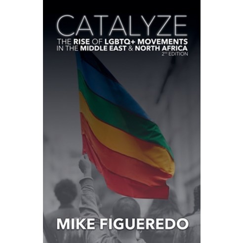 (영문도서) Catalyze: The Rise of LGBTQ+ Movements in the Middle East & North Africa Paperback, Mike Figueredo, English, 9798224099177