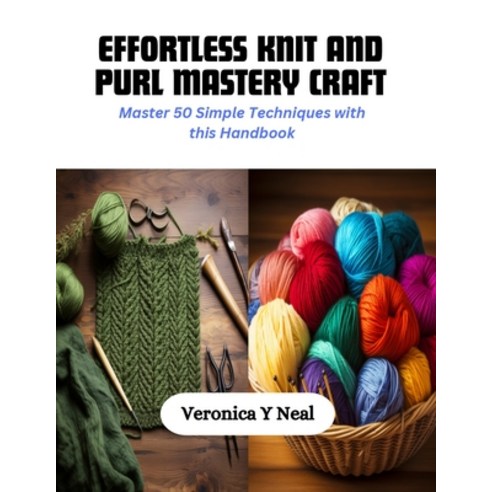(영문도서) Effortless Knit and Purl Mastery Craft: Master 50 Simple Techniques with this Handbook Paperback, Independently Published, English, 9798872291558