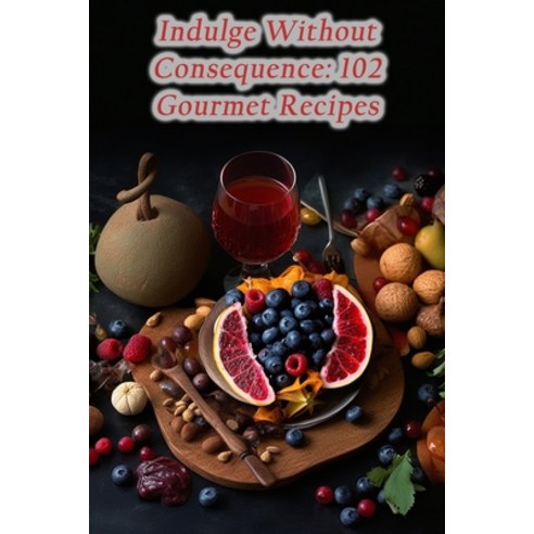 (영문도서) Indulge Without Consequence: 102 Gourmet Recipes Paperback, Independently Published, English, 9798865149620