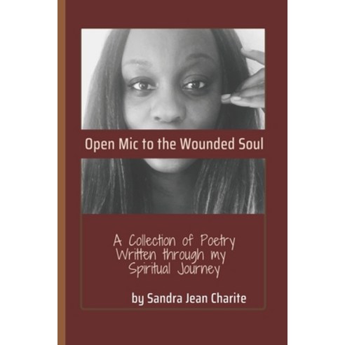 (영문도서) Open Mic to the Wounded Soul: A Collection of Poetry Written through my Spiritual Journey Paperback, Independently Published, English, 9798416763664