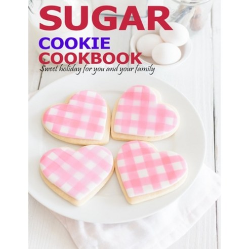 Sugar Cookie Cookbook: Sweet holiday for you and your family Paperback, Independently Published, English, 9798576336036