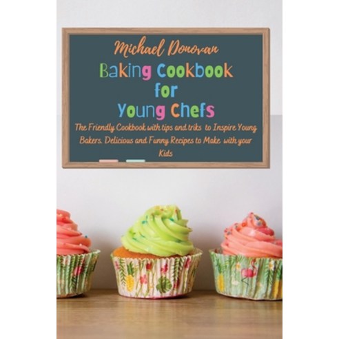 Baking Cookbook for Young Chefs: The Friendly Cookbook with tips and tricks to Inspire Young Bakers.... Paperback, Michael Donovan, English, 9781914136429