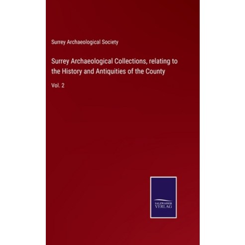 (영문도서) Surrey Archaeological Collections relating to the History and Antiquities of the County: Vol. 2 Hardcover, Salzwasser-Verlag, English, 9783752592795