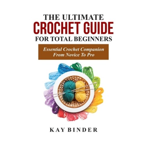 (영문도서) The Ultimate Crochet Guide for Total Beginners: Essential Crochet Companion Form Novice To Pro Paperback, Independently Published, English, 9798878800228