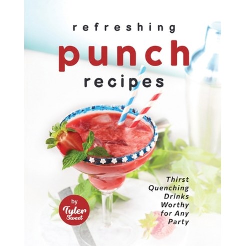 (영문도서) Refreshing Punch Recipes: Thirst-Quenching Drinks Worthy for Any Party Paperback, Independently Published, English, 9798378214297