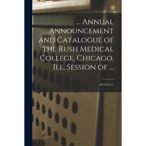 (영문도서) ... Annual Announcement and Catalogue of the Rush Medical College Chicago Ill. Session of .... Paperback, Legare Street Press, English, 9781014639660