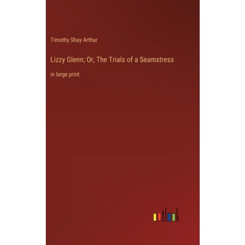 (영문도서) Lizzy Glenn; Or The Trials of a Seamstress: in large print Hardcover, Outlook Verlag, English, 9783368333690