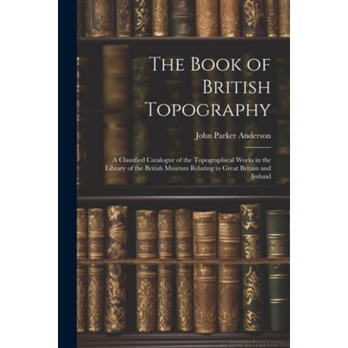 (영문도서) The Book of British Topography: A Classified Catalogue of the Topographical Works in the Libr... Paperback, Legare Street Press, English, 9781022830318