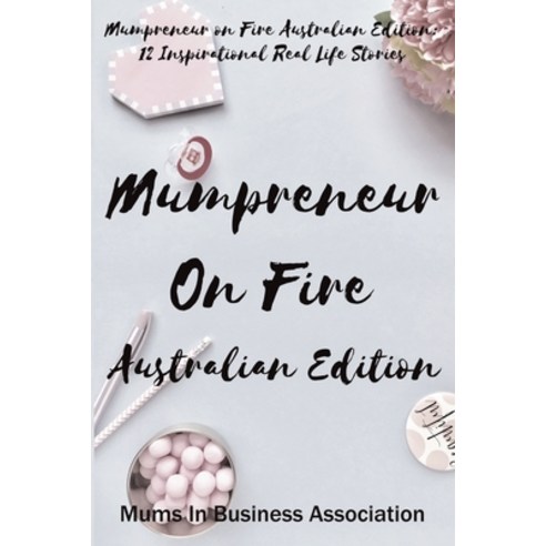 Mumpreneur on Fire Australian Edition: 12 Inspirational Real Life Stories Paperback, English, 9781916451438, Miba Publishing