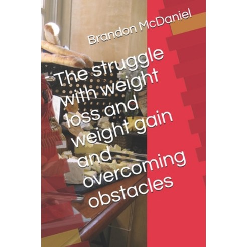 The struggle with weight loss and weight gain and overcoming obstacles Paperback, Independently Published, English, 9798744846367
