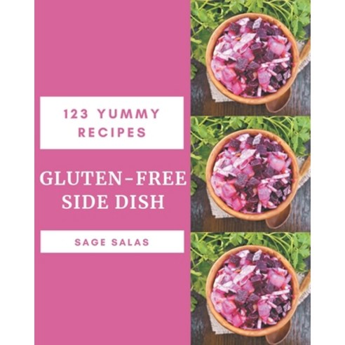 123 Yummy Gluten-Free Side Dish Recipes: The Best Yummy Gluten-Free Side Dish Cookbook that Delights... Paperback, Independently Published