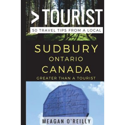 (영문도서) Greater Than a Tourist - Sudbury Ontario Canada: 50 Travel Tips from a Local Paperback, Independently Published, English, 9781521451373