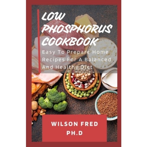(영문도서) Low Phosphorus Cookbook: Easy To Prepare Home Recipes For A Balanced And Healthy Diet Paperback, Independently Published, English, 9798540262507