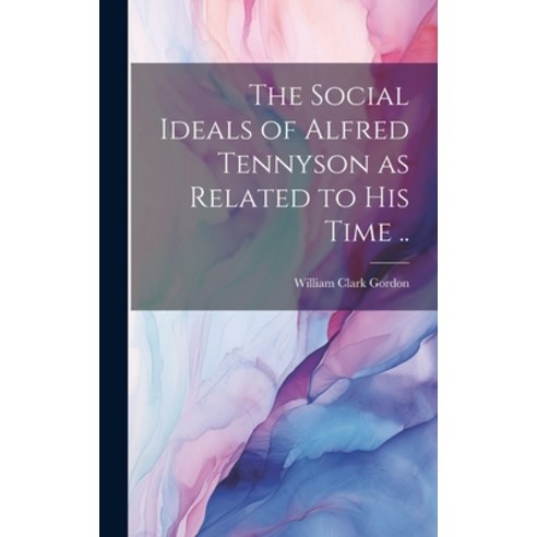 (영문도서) The Social Ideals of Alfred Tennyson as Related to his Time .. Hardcover, Legare Street Press, English, 9781019566770