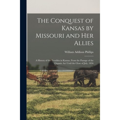 (영문도서) The Conquest of Kansas by Missouri and her Allies: A History of the Troubles in Kansas From ... Paperback, Legare Street Press, English, 9781017454529