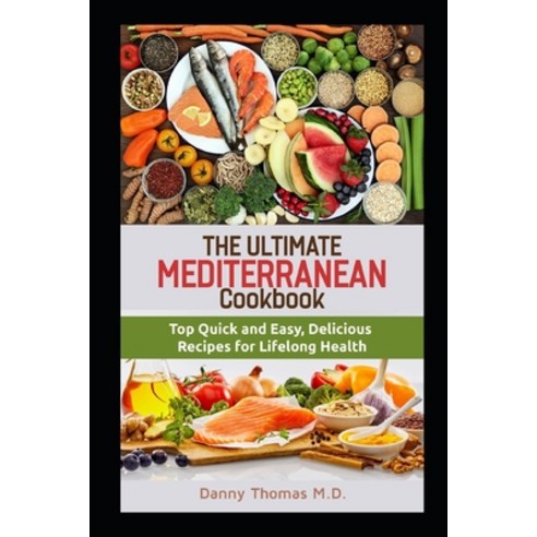 The Ultimate Mediterranean Cookbook: Top Quick and Easy Delicious Recipes for Lifelong Health Paperback, Independently Published, English, 9798565160499
