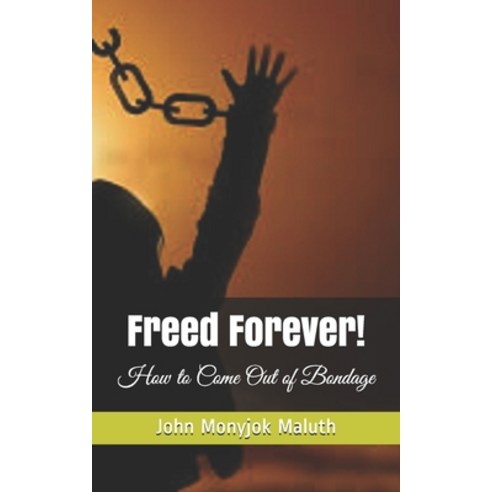 Freed Forever!: How to Come Out of Bondage Paperback, Independently Published, English, 9781660724741