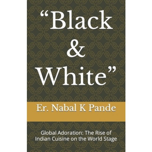 (영문도서) "Black & White": Global Adoration: The Rise of Indian Cuisine on the World Stage Paperback, Independently Published, English, 9798857227657