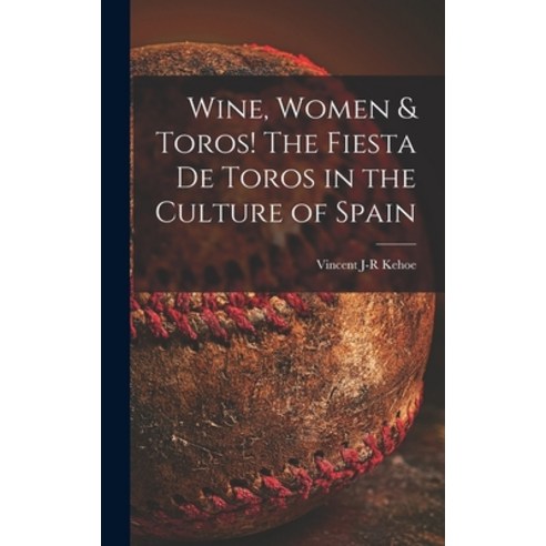(영문도서) Wine Women & Toros! The Fiesta De Toros in the Culture of Spain Hardcover, Hassell Street Press, English, 9781014035295
