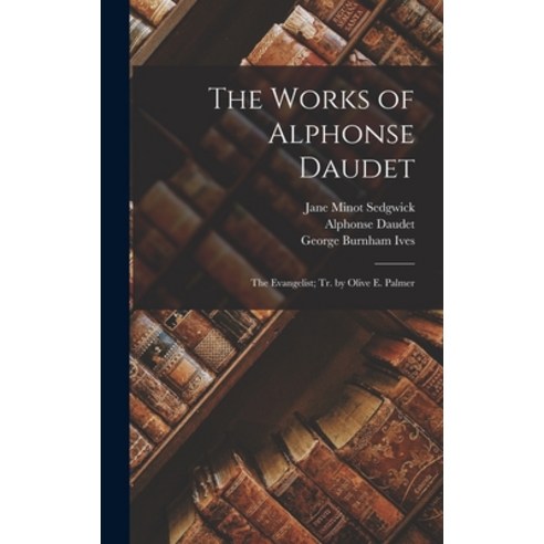 (영문도서) The Works of Alphonse Daudet: The Evangelist; Tr. by Olive E. Palmer Hardcover, Legare Street Press, English, 9781017977035