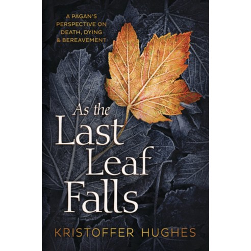 As the Last Leaf Falls: A Pagan''s Perspective on Death Dying & Bereavement Paperback, Llewellyn Publications, English, 9780738765525