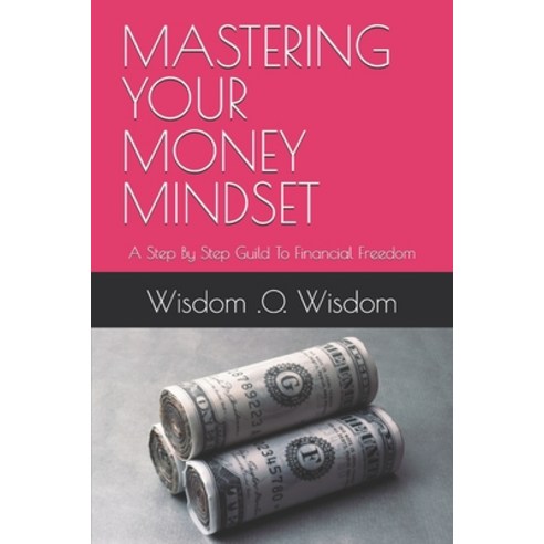 (영문도서) Mastering Your Money Mindset: A Step By Step Guild To Financial Freedom Paperback, Independently Published, English, 9798325150371