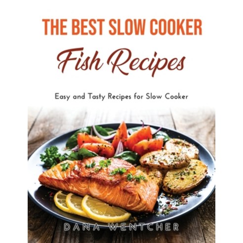 The Best Slow Cooker Fish Recipes: Easy and Tasty Recipes for Slow Cooker Paperback, Dana Wentcher, English, 9781667135304