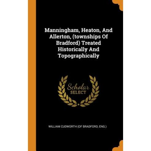 (영문도서) Manningham Heaton And Allerton (townships Of Bradford) Treated Historically And Topographi... Hardcover, Franklin Classics, English, 9780343432041