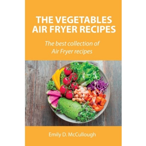 (영문도서) The Vegetables Air Fryer Recipes: The best collection of Air Fryer recipes Paperback, Emily D. McCullough, English, 9788659822150