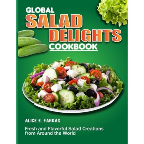 (영문도서) Global Salad Delights Cookbook: Fresh and Flavorful Salad Creations from Around the World Paperback, Independently Published, English, 9798880499687