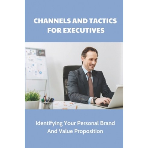 (영문도서) Channels And Tactics For Executives: Identifying Your Personal Brand And Value Proposition: M... Paperback, Independently Published, English, 9798545082865