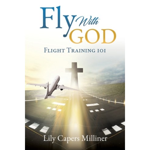 Fly With GOD: Flight Training 101 Paperback, Xulon Press