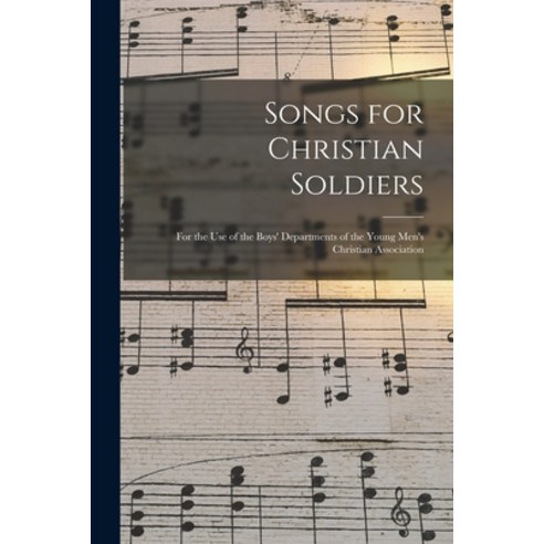 (영문도서) Songs for Christian Soldiers: for the Use of the Boys'' Departments of the Young Men''s Christi... Paperback, Legare Street Press, English, 9781013728525