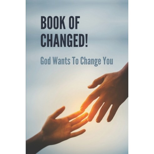 (영문도서) Book Of Changed!: God Wants To Change You: Way To Change People Of God Paperback, Independently Published, English, 9798531983725