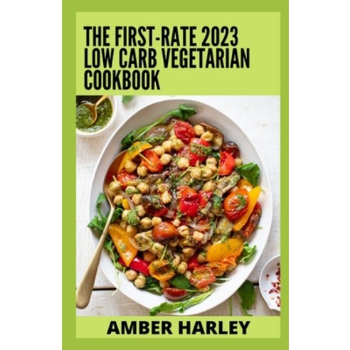 (영문도서) The First-rate 2023 Low Carb Vegetarian Cookbook: 100+ Healthy Recipes and Meal Plan Paperback, Independently Published, English, 9798351945262