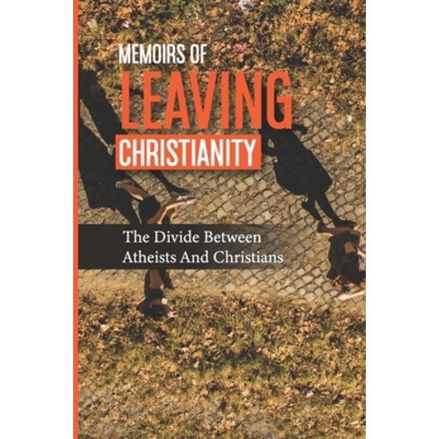 (영문도서) Memoirs Of Leaving Christianity: The Divide Between Atheists And Christians Paperback, Independently Published, English, 9798768303402