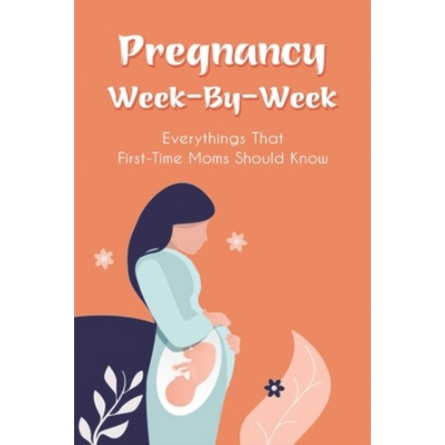 (영문도서) Pregnancy Week-By-Week: Everythings That First-Time Moms Should Know: Things First-Time Moms ... Paperback, Independently Published, English, 9798515674182