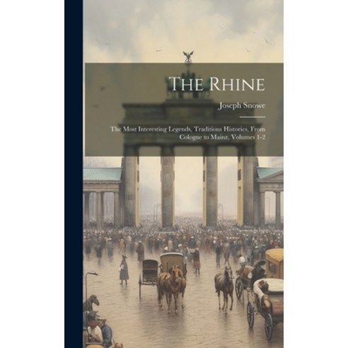 (영문도서) The Rhine: The Most Interesting Legends Traditions Histories From Cologne to Mainz Volumes... Hardcover, Legare Street Press, English, 9781020031441