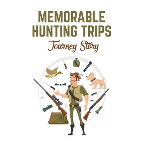 Memorable Hunting Trips: Journey Story: Sports Fiction Books Paperback, Independently Published, English, 9798700461153