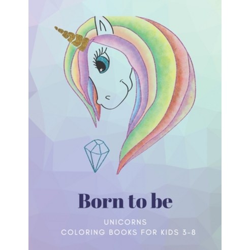Born to be: UNICORNS Coloring Book for Kids 3 to 8 Years Large 8.5 x 11 inches White Paper Soft C... Paperback, Independently Published