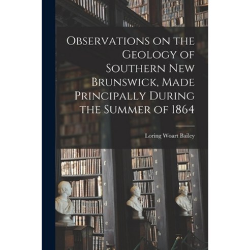 (영문도서) Observations on the Geology of Southern New Brunswick Made Principally During the Summer of ... Paperback, Legare Street Press, English, 9781014408143